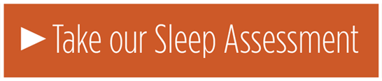Click here to take our Take Our Sleep Assessment now!
